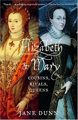 Elizabeth & Mary: Cousins, Rivals, Queens by Jane Dunn