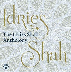 The Idries Shah Anthology by Idries Shah