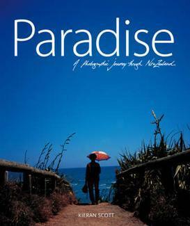 Paradise: A Photographic Journey Through New Zealand by Kieran Scott