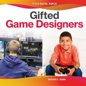 Gifted Game Designers by Heather C. Hudak