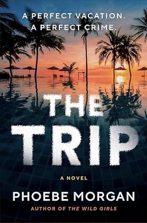 The Trip by Phoebe Morgan