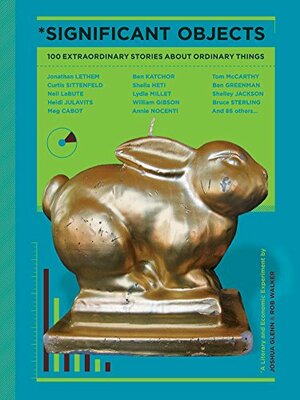 Significant Objects: 100 Extraordinary Stories About Ordinary Things by Rob Walker, Joshua Glenn