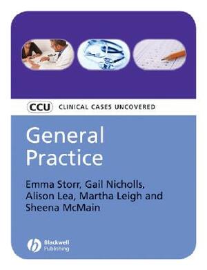 General Practice: Clinical Cases Uncovered by Emma Storr, Gail Nicholls, Alison Lee