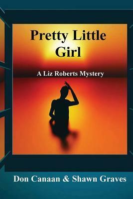 Pretty Little Girl: A Liz Roberts Mystery by Don Canaan, Shawn Graves