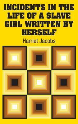 Incidents in the Life of a Slave Girl Written by Herself by Harriet Ann Jacobs