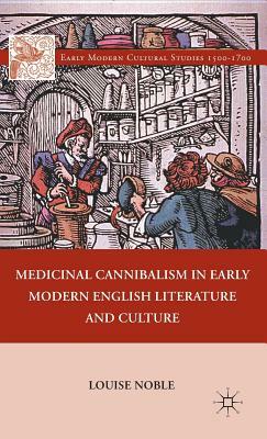 Medicinal Cannibalism in Early Modern English Literature and Culture by L. Noble