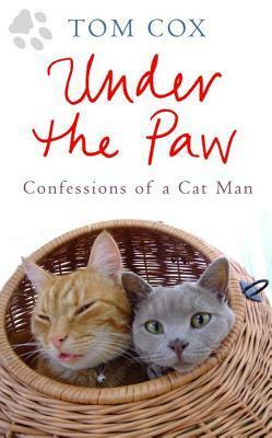 Under the Paw: Confessions of a Cat Man by Tom Cox