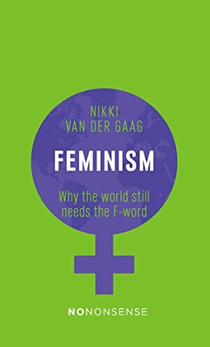 NoNonsense Feminism: Why the world still needs the F-word (No-Nonsense Guides Book 2) by Nikki van der Gaag