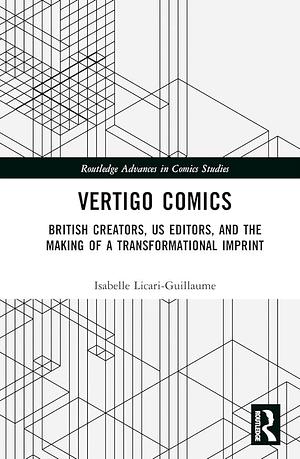 Vertigo Comics: British Creators, US Editors, and the Making of a Transformational Imprint by Isabelle Licari-Guillaume