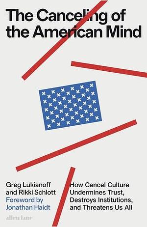 The Canceling of the American Mind: How Cancel Culture Undermines Trust, Destroys Institutions, and Threatens Us All by Rikki Schlott, Greg Lukianoff