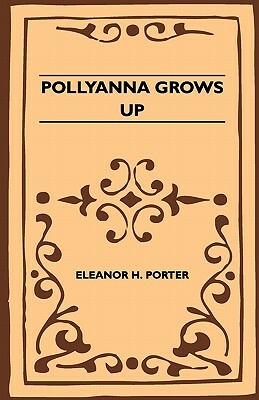 Pollyanna Grows Up by Eleanor H. Porter