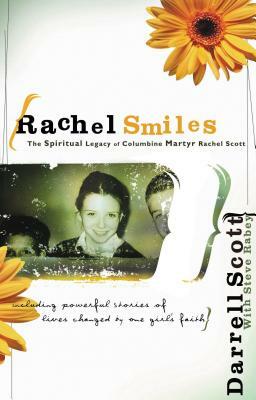 Rachel Smiles: The Spiritual Legacy of Columbine Martyr Rachel Scott by Darrell Scott