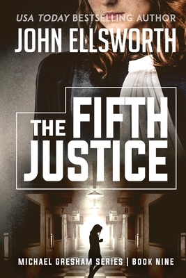 The Fifth Justice: Michael Gresham Legal Thriller Series Book Nine by John Ellsworth