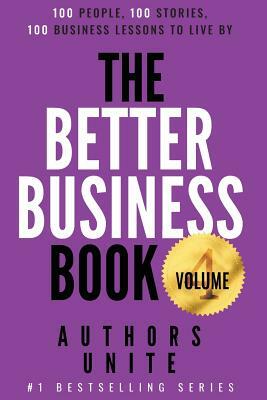 The Better Business Book: 100 People, 100 Stories, 100 Business Lessons To Live By by Authors Unite, Tyler Wagner