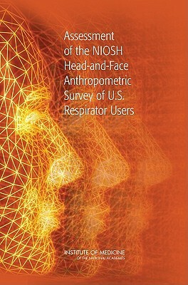 Assessment of the Niosh Head-And-Face Anthropometric Survey of U.S. Respirator Users by Institute of Medicine, Committee for the Assessment of the Nios, Board on Health Sciences Policy