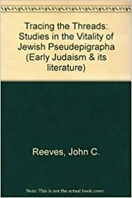 Tracing The Threads: Studies In The Vitality Of Jewish Pseudepigrapha by John C. Reeves