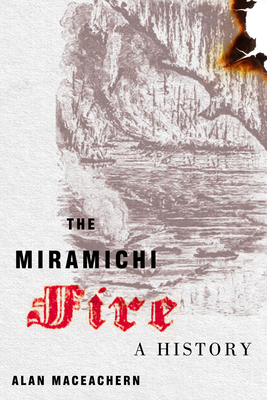 The Miramichi Fire, Volume 13: A History by Alan MacEachern