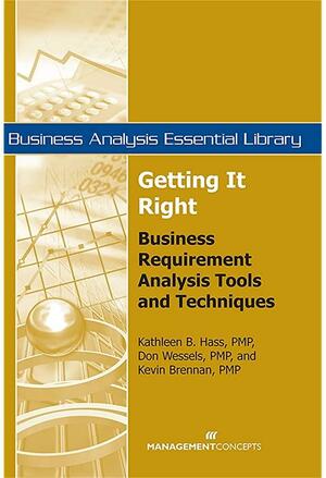 Getting It Right: Business Requirement Analysis Tools and Techniques by Kathleen B. Hass, Don J. Wessels, Kevin Brennan