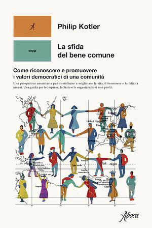 La sfida del bene comune. Come riconoscere e promuovere i valori democratici di una comunità by Philip Kotler