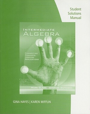 Student Solutions Manual for Clark/Anfinson's Intermediate Algebra: Concepts Through Applications by Cynthia Anfinson, Mark Clark