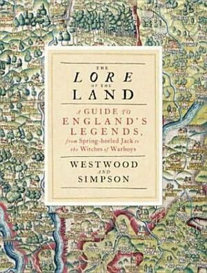 The Lore of the Land: A Guide to England's Legends, from Spring-Heeled Jack to the Witches of Warboys by Jennifer Westwood, Jacqueline Simpson