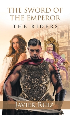 The Sword of the Emperor: The Riders by Javier Ruiz