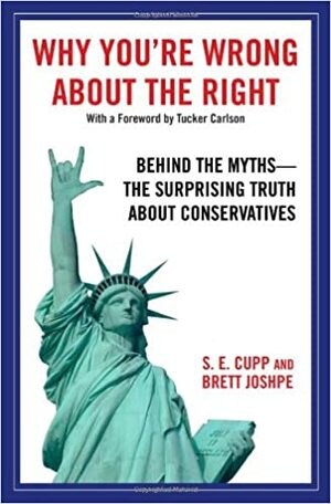 Why You're Wrong About the Right: Behind the Myths: The Surprising Truth About Conservatives by S.E. Cupp