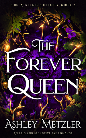 The Forever Queen: An epic and seductive fae romance by Ashley Metzler