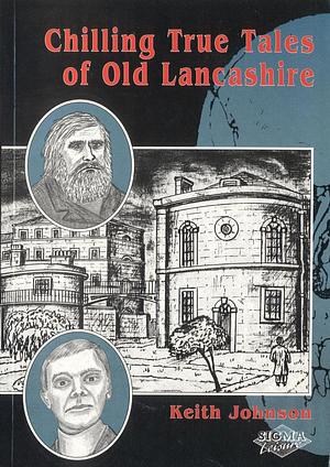 Chilling True Tales of Old Lancashire by Keith Johnson