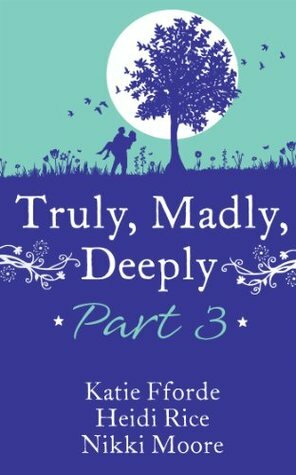 Truly, Madly, Deeply Part 3 (Mills & Boon M&B) by Katie Fforde, Heidi Rice, Nikki Moore