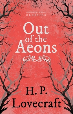 Out of the Aeons (Fantasy and Horror Classics): With a Dedication by George Henry Weiss by George Henry Weiss, H.P. Lovecraft