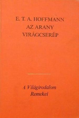 Az arany virágcserép: válogatott novellák  by E.T.A. Hoffmann