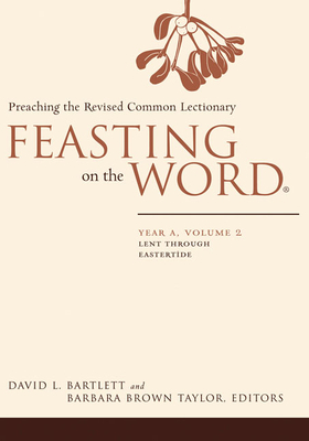 Feasting on the Word: Year A, Volume 2: Lent Through Eastertide by 