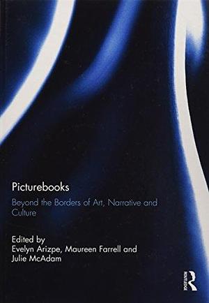 Picturebooks: Beyond the Borders of Art, Narrative and Culture by Evelyn Arizpe, Maureen A. Farrell, Julie McAdam