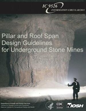 Pillar and Roof Span Design Guidelines for Underground Stone Mines by National Institute Fo Safety and Health, D. Human Services, Centers for Disease Cont And Prevention