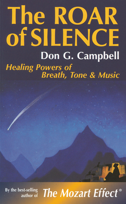 The Roar of Silence: Healing Powers of Breath, Tone and Music by Don Campbell