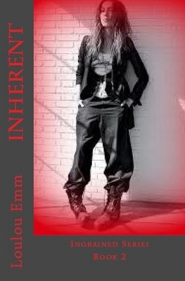 Inherent: Ingrained Series Book 2 by Loulou Emm