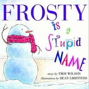 Frosty Is a Stupid Name by Troy Wilson