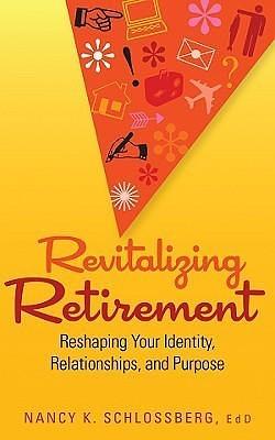 Revitalizing Retirement: Reshaping Your Identity, Relationships, and Purpose by Nancy K. Schlossberg, Nancy K. Schlossberg