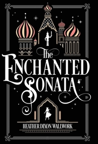 The Enchanted Sonata by Heather Dixon Wallwork