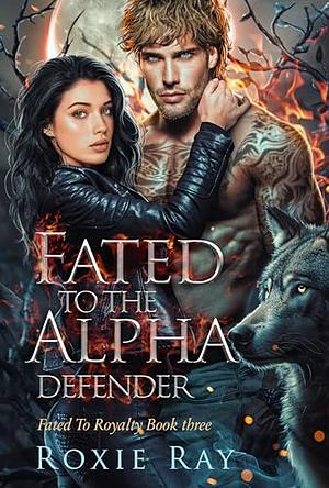 Fated To The Alpha Defender by Roxie Ray