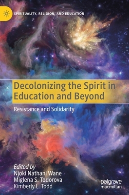 Decolonizing the Spirit in Education and Beyond: Resistance and Solidarity by 