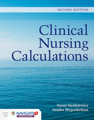 Clinical Nursing Calculations by Susan Sienkiewicz, Sandra Megerdichian