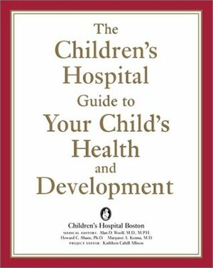 The Children's Hospital Guide To Your Child's Health And Development by Howard C. Shane, Children's Hospital, Margaret A. Kenna