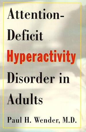 Attention-deficit Hyperactivity Disorder in Adults by Paul H. Wender