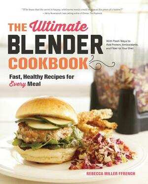 The Ultimate Blender Cookbook: Fast, Healthy Recipes for Every Meal by Rebecca Ffrench