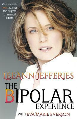 The Bipolar Experience: One fashion model's war against the stigma of mental illness by Eva Marie Everson, Leeann Jefferies