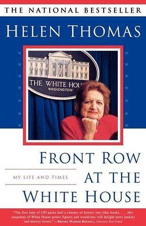 Front Row At The White House: My Life and Times by Helen Thomas, Helen Thomas