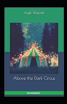 Above the Dark Circus Annotated by Hugh Walpole