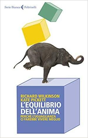 L'equilibrio dell'anima. Perché l'uguaglianza ci farebbe vivere meglio by Richard G. Wilkinson, Kate E. Pickett